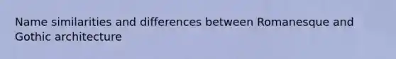 Name similarities and differences between Romanesque and Gothic architecture