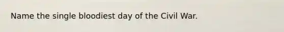 Name the single bloodiest day of the Civil War.