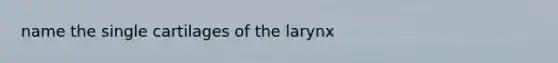 name the single cartilages of the larynx