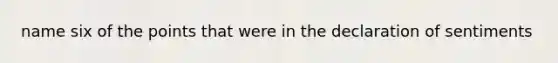 name six of the points that were in the declaration of sentiments