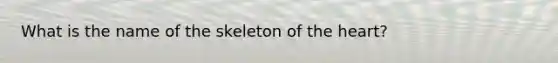 What is the name of the skeleton of the heart?