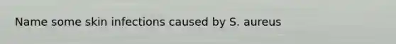 Name some skin infections caused by S. aureus
