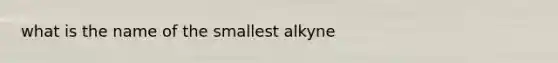 what is the name of the smallest alkyne