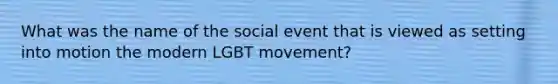 What was the name of the social event that is viewed as setting into motion the modern LGBT movement?