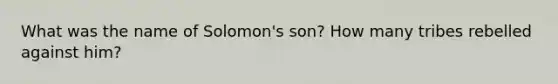 What was the name of Solomon's son? How many tribes rebelled against him?