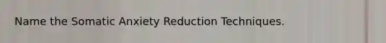 Name the Somatic Anxiety Reduction Techniques.