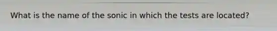 What is the name of the sonic in which the tests are located?