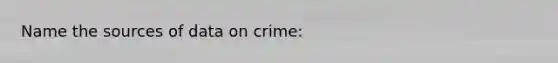 Name the sources of data on crime: