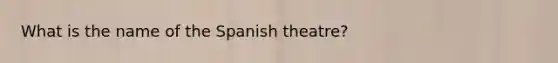 What is the name of the Spanish theatre?