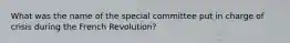 What was the name of the special committee put in charge of crisis during the French Revolution?