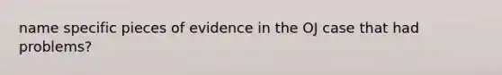 name specific pieces of evidence in the OJ case that had problems?