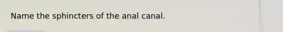 Name the sphincters of the anal canal.