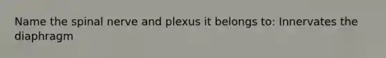 Name the spinal nerve and plexus it belongs to: Innervates the diaphragm