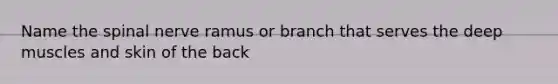 Name the spinal nerve ramus or branch that serves the deep muscles and skin of the back