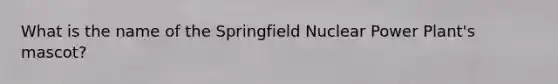 What is the name of the Springfield Nuclear Power Plant's mascot?