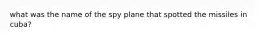 what was the name of the spy plane that spotted the missiles in cuba?