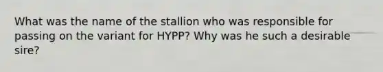 What was the name of the stallion who was responsible for passing on the variant for HYPP? Why was he such a desirable sire?