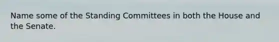 Name some of the Standing Committees in both the House and the Senate.