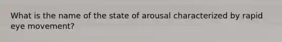 What is the name of the state of arousal characterized by rapid eye movement?