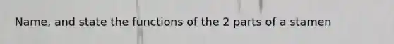 Name, and state the functions of the 2 parts of a stamen