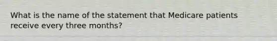 What is the name of the statement that Medicare patients receive every three months?