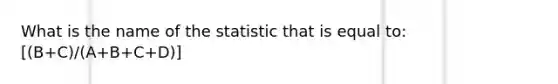 What is the name of the statistic that is equal to: [(B+C)/(A+B+C+D)]