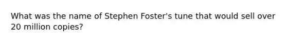 What was the name of Stephen Foster's tune that would sell over 20 million copies?