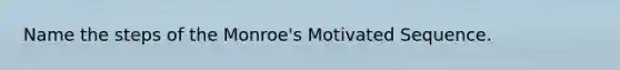 Name the steps of the Monroe's Motivated Sequence.