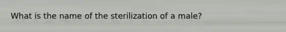 What is the name of the sterilization of a male?