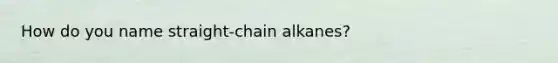 How do you name straight-chain alkanes?