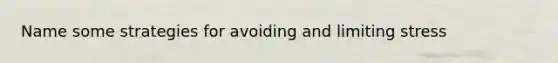 Name some strategies for avoiding and limiting stress