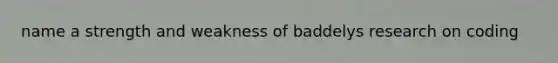 name a strength and weakness of baddelys research on coding