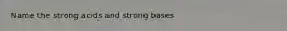 Name the strong acids and strong bases