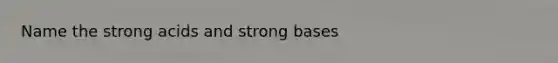 Name the strong acids and strong bases