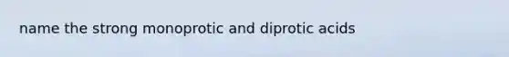 name the strong monoprotic and diprotic acids