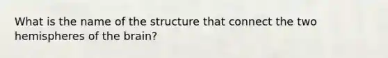 What is the name of the structure that connect the two hemispheres of the brain?