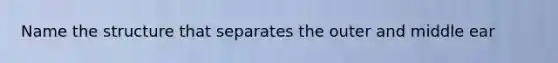 Name the structure that separates the outer and middle ear