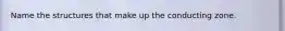 Name the structures that make up the conducting zone.