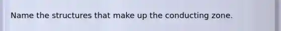Name the structures that make up the conducting zone.