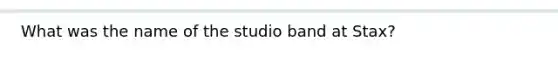 What was the name of the studio band at Stax?