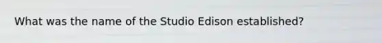 What was the name of the Studio Edison established?