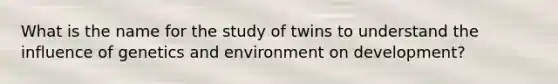 What is the name for the study of twins to understand the influence of genetics and environment on development?