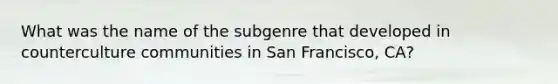 What was the name of the subgenre that developed in counterculture communities in San Francisco, CA?