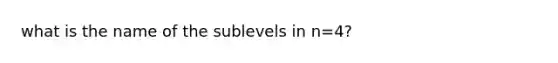 what is the name of the sublevels in n=4?