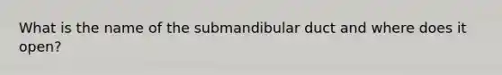 What is the name of the submandibular duct and where does it open?