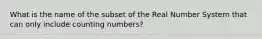 What is the name of the subset of the Real Number System that can only include counting numbers?