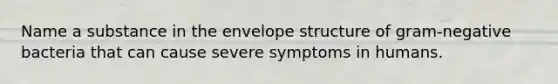 Name a substance in the envelope structure of gram-negative bacteria that can cause severe symptoms in humans.