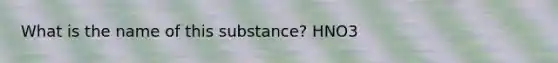 What is the name of this substance? HNO3