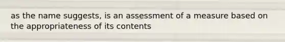 as the name suggests, is an assessment of a measure based on the appropriateness of its contents