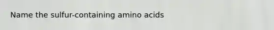 Name the sulfur-containing amino acids